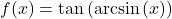 f(x) = \tan \left( \arcsin \left( x \right) \right)