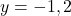 y = -1, 2