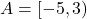 A = [-5,3)