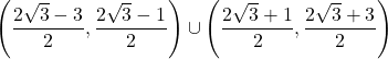 \left(\dfrac{2 \sqrt{3} - 3}{2}, \dfrac{2 \sqrt{3} - 1}{2} \right) \cup \left(\dfrac{2 \sqrt{3} +1}{2}, \dfrac{2 \sqrt{3} +3}{2} \right)