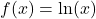 f(x) = \ln(x)