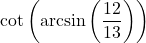 \cot\left(\arcsin\left(\dfrac{12}{13}\right)\right)