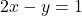 2x-y = 1