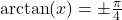 \arctan(x) = \pm \frac{\pi}{4}