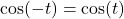 \cos(-t) = \cos(t)