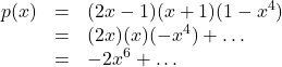 \[ \begin{array}{rcl} p(x) &=& (2x-1)(x+1)(1-x^4) \\ &=& (2x)(x)(-x^4) + \ldots \\ &=& -2x^6 + \ldots \end{array} \]