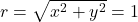 r = \sqrt{x^2+y^2} = 1