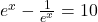 e^{x} - \frac{1}{e^{x}} = 10