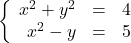 \left\{\begin{array}{rcr} x^{2} + y^{2} & = & 4 \\ x^2 - y & = & 5 \\ \end{array} \right.