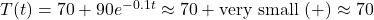 T(t) = 70+90e^{-0.1t} \approx 70 + \mbox{very small } (+) \approx 70