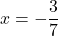 x = -\dfrac{3}{7}