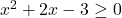 x^{2} + 2x - 3 \geq 0