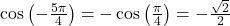 \cos\left(-\frac{5 \pi}{4}\right) = -\cos\left(\frac{\pi}{4}\right) = -\frac{\sqrt{2}}{2}