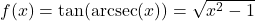 f(x) = \tan(\text{arcsec}(x)) = \sqrt{x^2-1}