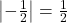 \left| - \frac{1}{2} \right| = \frac{1}{2}