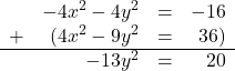 \[ \begin{array}{lrcr} & -4x^2 -4y^2 & = & -16 \\ + & (4x^2-9y^2 & = & 36 ) \\ \hline & -13y^{2} & = & 20\end{array}\]