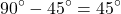 \[90^{\circ} - 45^{\circ} = 45^{\circ}\]