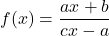 f(x) = \dfrac{ax + b}{cx - a}