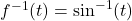 f^{-1}(t) = \sin^{-1}(t)