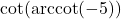 \cot(\text{arccot}(-5))