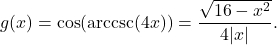 \[g(x) = \cos(\text{arccsc}(4x)) = \frac{\sqrt{16-x^2}}{4|x|}.\]