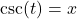 \csc(t) = x