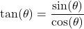 \tan(\theta) = \dfrac{\sin(\theta)}{\cos(\theta)}