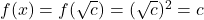 f(x) = f(\sqrt{c}) = (\sqrt{c})^2 = c