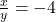 \frac{x}{y} = -4