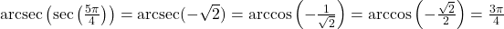 \text{arcsec}\left( \sec\left( \frac{5\pi}{4} \right) \right) = \text{arcsec}(-\sqrt{2}) = \arccos\left(-\frac{1}{\sqrt{2}}\right) =\arccos\left(-\frac{\sqrt{2}}{2}\right) = \frac{3\pi}{4}