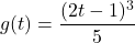 g(t) = \dfrac{(2t-1)^{3}}{5}