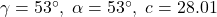 \gamma = 53^{\circ}, \; \alpha = 53^{\circ}, \; c = 28.01