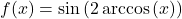 f(x) = \sin \left( 2\arccos \left( x \right) \right)