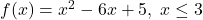 f(x) = x^2-6x+5, \; x \leq 3