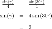 \[ \begin{array}{rcl} \frac{\sin(\gamma)}{4} &=& \frac{\sin\left(30^{\circ}\right)}{1} \\[10pt] \sin(\gamma) &=& 4 \sin\left(30^{\circ}\right) \\[10pt] &=& 2 \end{array} \]