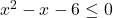 x^2-x-6 \leq 0