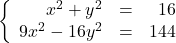 \left\{\begin{array}{rcr} x^2+y^2 & = & 16 \\ 9x^{2} - 16y^{2} & = & 144 \\ \end{array} \right.