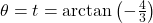 \theta = t = \arctan\left(-\frac{4}{3}\right)