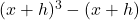 (x+h)^3 - (x+h)