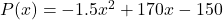 P(x)= -1.5x^2+170x-150