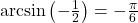 \arcsin\left(-\frac{1}{2}\right) = -\frac{\pi}{6}