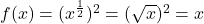 f(x) = (x^{\frac{1}{2}})^2 = (\sqrt{x})^2 = x