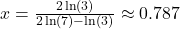 x = \frac{2 \ln(3)}{2\ln(7) - \ln(3)} \approx 0.787