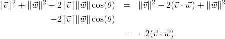 \[ \begin{array}{rcl} \|\vec{v}\|^2 + \|\vec{w}\|^2 - 2\|\vec{v}\| \|\vec{w}\| \cos(\theta) &=& \|\vec{v}\|^2 -2 (\vec{v} \cdot \vec{w}) + \|\vec{w}\|^2 \\[4pt] - 2\|\vec{v}\| \|\vec{w}\| \cos(\theta) \\[4pt] &=& -2 (\vec{v} \cdot \vec{w}) \end{array} \]