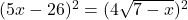 (5x-26)^2 = (4\sqrt{7-x})^2