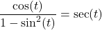 \dfrac{\cos(t)}{1 - \sin^{2}(t)} = \sec(t)