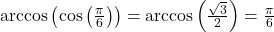 \arccos\left( \cos\left(\frac{\pi}{6}\right)\right) = \arccos\left( \frac{\sqrt{3}}{2}\right) = \frac{\pi}{6}