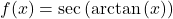 f(x) = \sec \left( \arctan \left( x \right) \right)