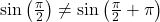 \sin\left(\frac{\pi}{2} \right) \neq \sin\left(\frac{\pi}{2} + \pi \right)