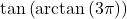 \tan\left(\arctan\left( 3\pi \right)\right)